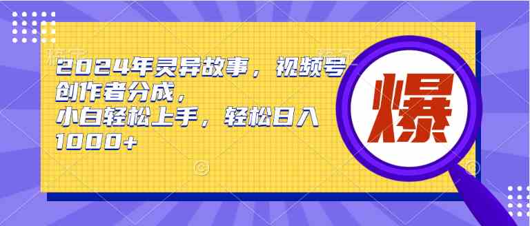 （9833期）2024年灵异故事，视频号创作者分成，小白轻松上手，轻松日入1000+-唐人网创