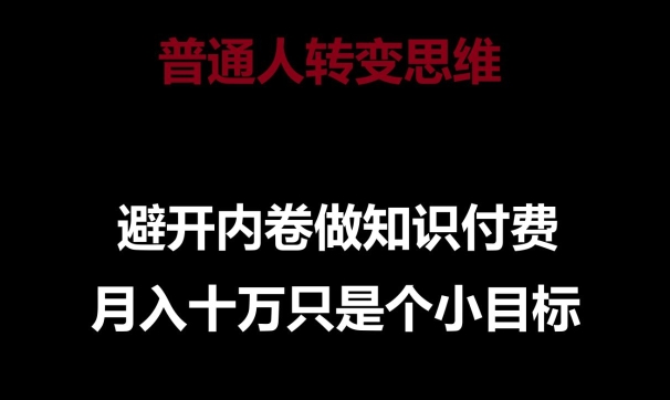 普通人转变思维，避开内卷做知识付费，月入十万只是一个小目标-唐人网创
