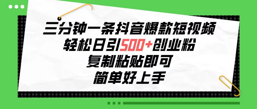 （10291期）三分钟一条抖音爆款短视频，轻松日引500+创业粉，复制粘贴即可，简单好…-唐人网创