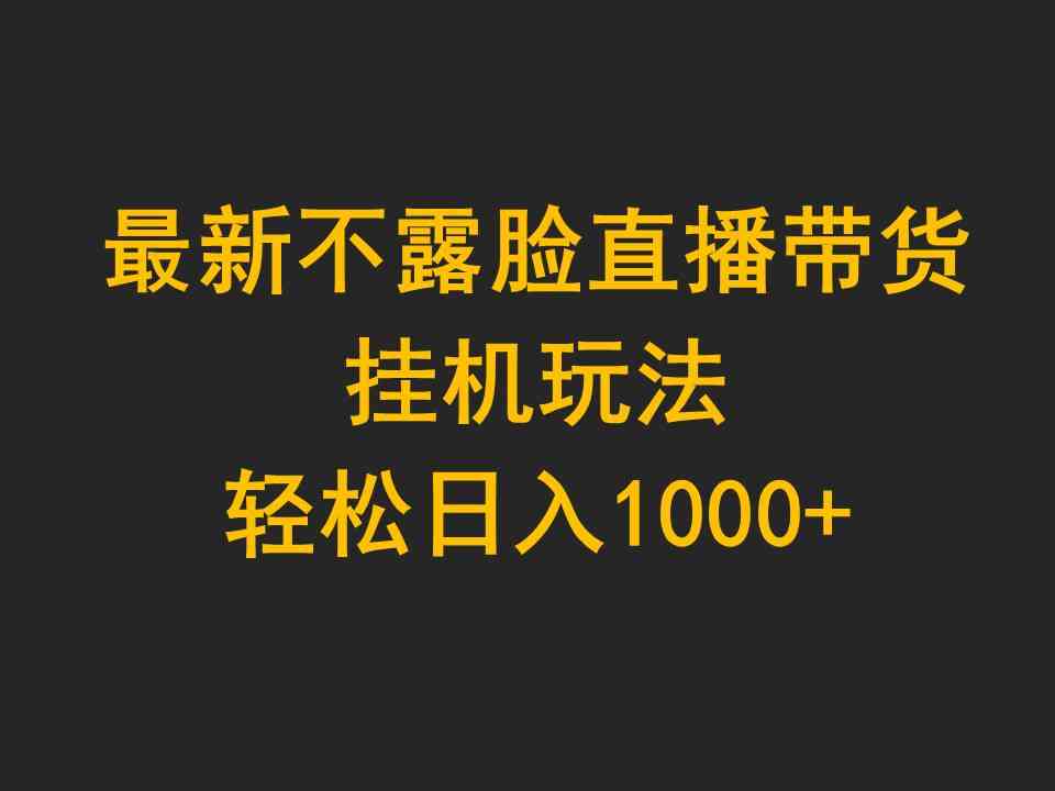 （9897期）最新不露脸直播带货，挂机玩法，轻松日入1000+-唐人网创
