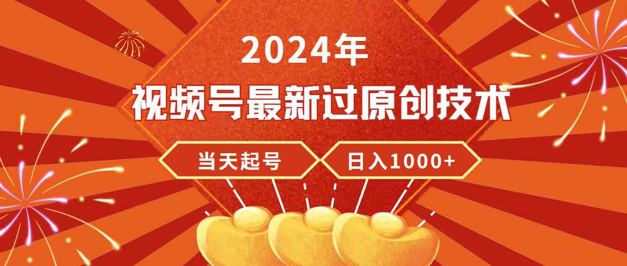 （9565期）2024年视频号最新过原创技术，当天起号，收入稳定，日入1000+-唐人网创