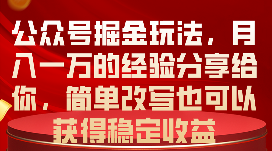 （10753期）公众号掘金玩法，月入一万的经验分享给你，简单改写也可以获得稳定收益-唐人网创