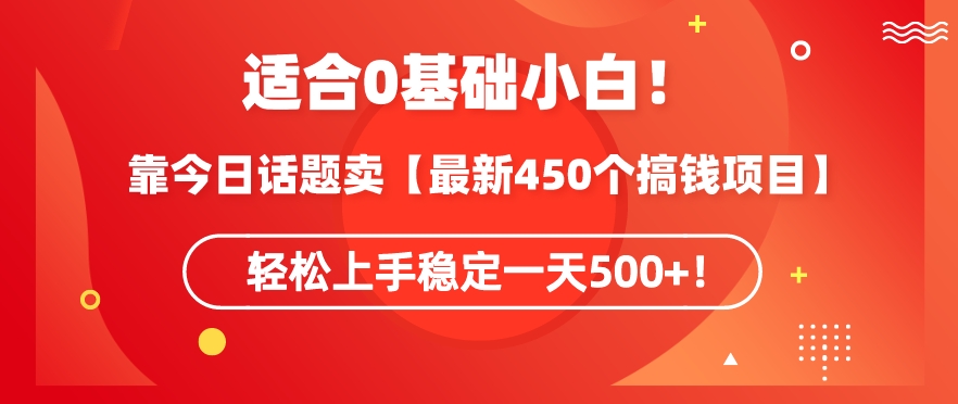 靠今日话题玩法卖【最新450个搞钱玩法合集】，轻松上手稳定一天500+-唐人网创