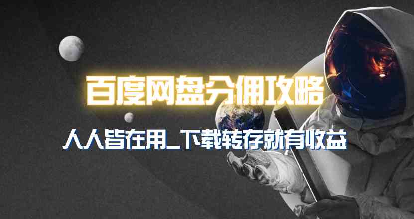 （9535期）百度网盘分佣完整攻略！人人皆在用，别人转存你就有收益~-唐人网创