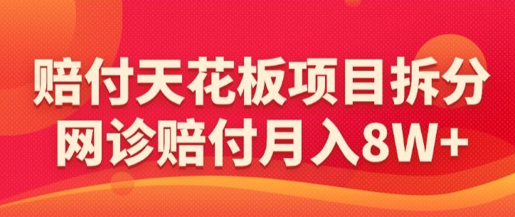 赔付天花板项目拆分，网诊赔付月入8W+-【仅揭秘】-唐人网创