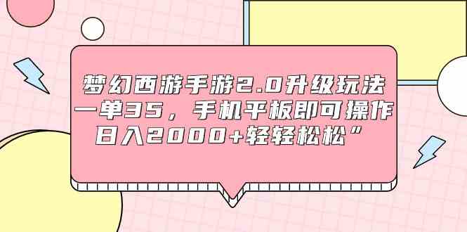 （9303期）梦幻西游手游2.0升级玩法，一单35，手机平板即可操作，日入2000+轻轻松松”-唐人网创