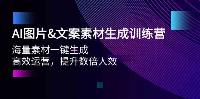 （9869期）AI图片&文案素材生成训练营，海量素材一键生成 高效运营 提升数倍人效-唐人网创