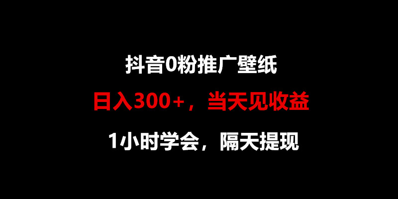 日入300+，抖音0粉推广壁纸，1小时学会，当天见收益，隔天提现-唐人网创