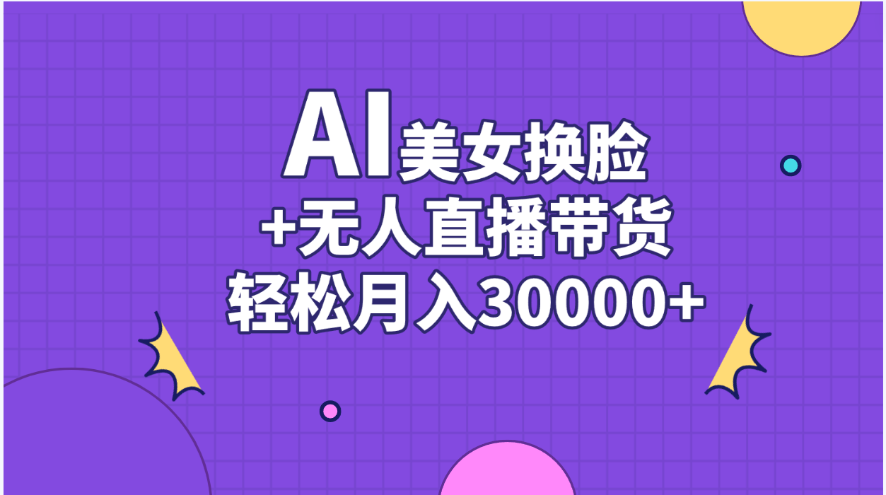 AI美女换脸视频结合无人直播带货，随便月入30000+-唐人网创