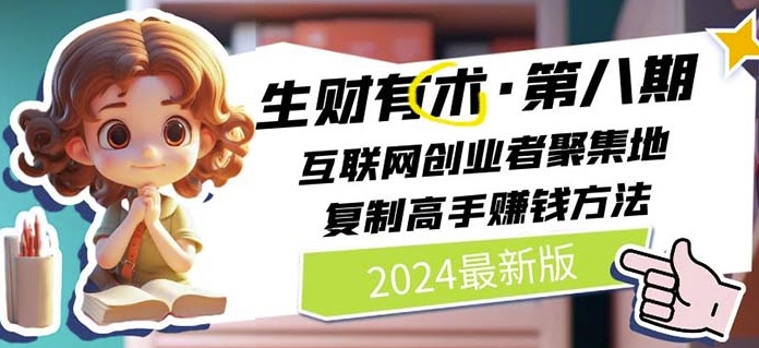 2024生财有术·第八期 互联网创业者聚集地，复制高手赚钱方法(5月9日更新)-唐人网创
