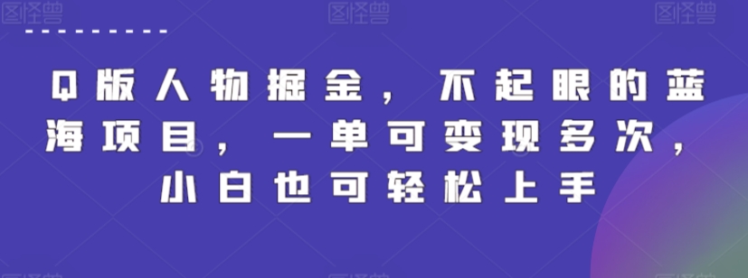 Q版人物掘金，不起眼的蓝海项目，一单可变现多次，小白也可轻松上手-唐人网创