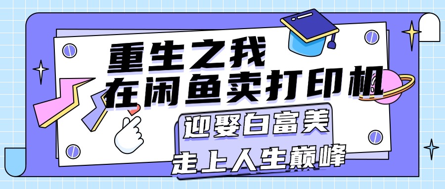 重生之我在闲鱼卖打印机，月入过万，迎娶白富美，走上人生巅峰-唐人网创