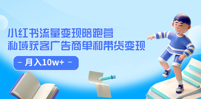 小红书流量·变现陪跑营（第8期）：私域获客广告商单和带货变现 月入10w+-唐人网创