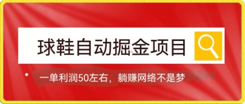 球鞋自动掘金项目，0投资，每单利润50+躺赚变现不是梦-唐人网创