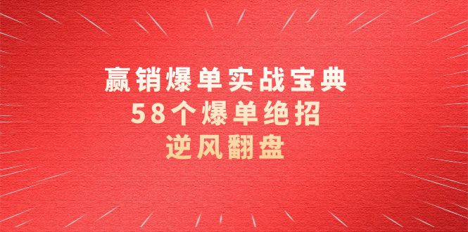 赢销爆单实操宝典，58个爆单绝招，逆风翻盘（63节课）-唐人网创