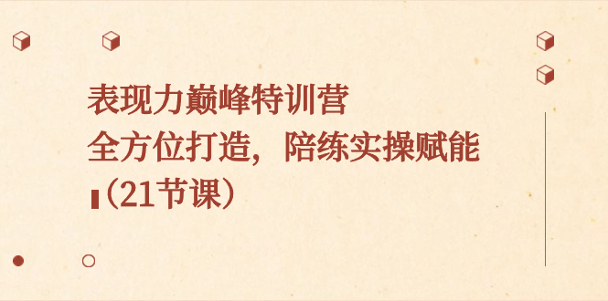 表现力巅峰特训营，全方位打造，陪练实操赋能（21节课）-唐人网创