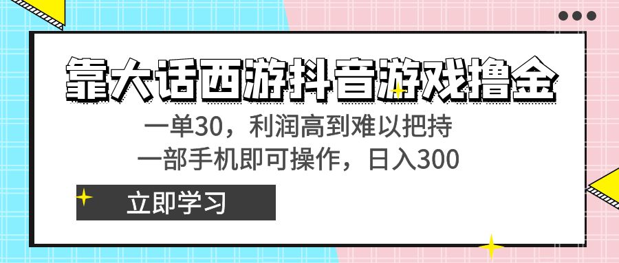 靠大话西游抖音游戏撸金，一单30，利润高到难以把持，一部手机即可操作…-唐人网创