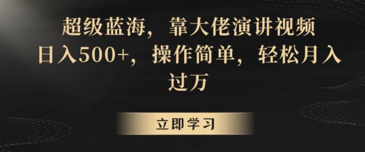 超级蓝海，靠大佬演讲视频，日入500+，操作简单，轻松月入过万【揭秘】-唐人网创