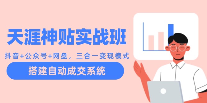 天涯神贴实战班：抖音+公众号+网盘，三合一变现模式，搭建自动成交系统-唐人网创