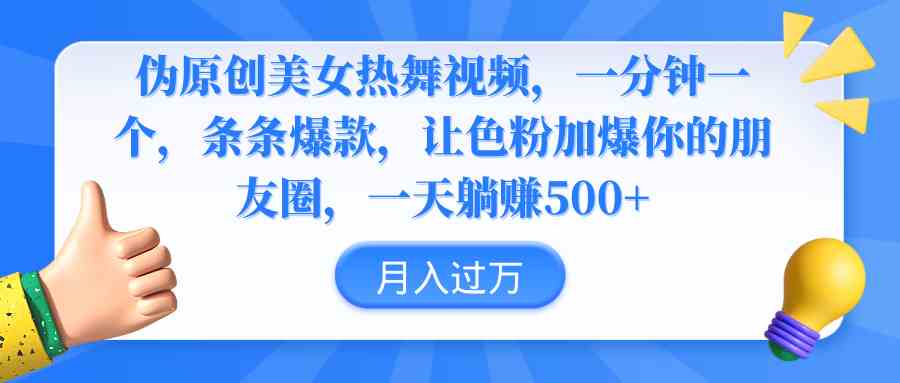 （9131期）伪原创美女热舞视频，条条爆款，让色粉加爆你的朋友圈，轻松躺赚500+-唐人网创