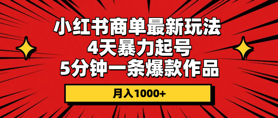 （10779期）小红书商单最新玩法 4天暴力起号 5分钟一条爆款作品 月入1000+-唐人网创