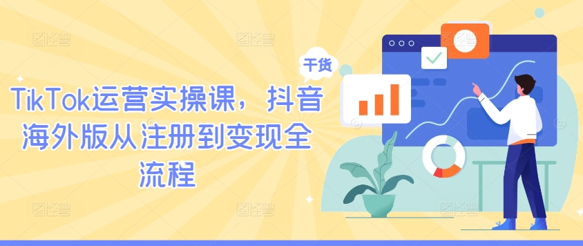 TikTok运营实操课，抖音海外版从注册到变现全流程-唐人网创