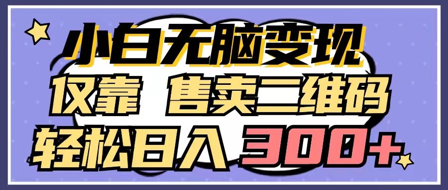 小白无脑变现，仅靠售卖二维码，轻松日入300+-唐人网创