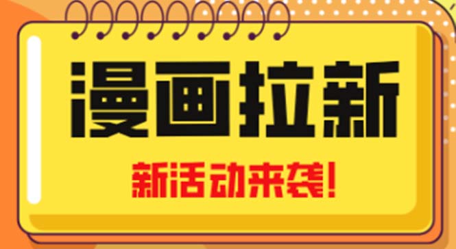 2023年新一波风口漫画拉新日入1000+小白也可从0开始，附赠666元咸鱼课程-唐人网创