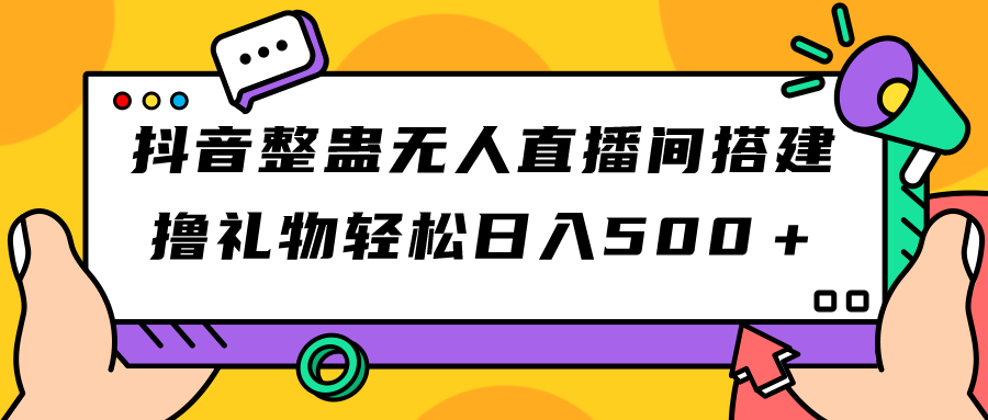 抖音整蛊无人直播间搭建 撸礼物轻松日入500＋游戏软件+开播教程+全套工具-唐人网创