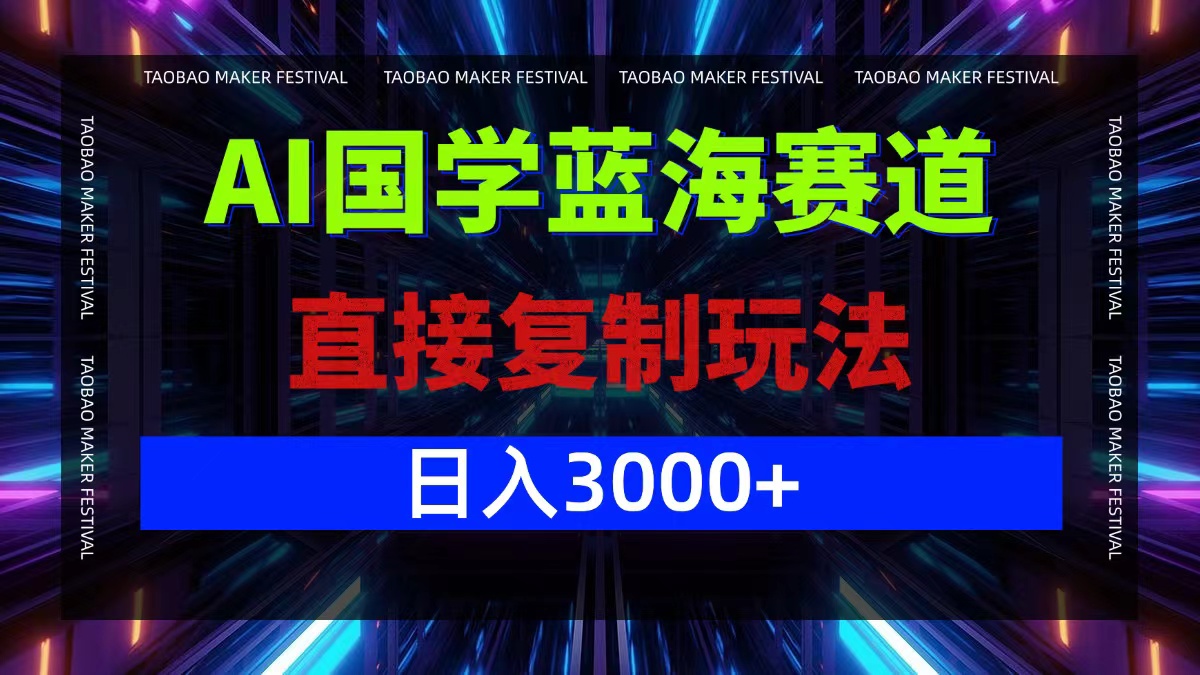 AI国学蓝海赛道，直接复制玩法，轻松日入3000+-唐人网创