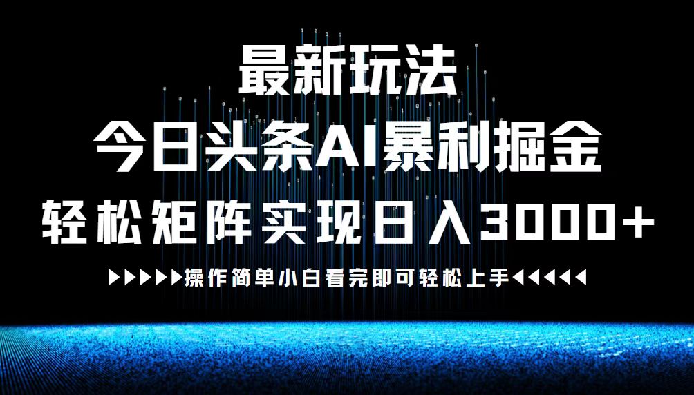 最新今日头条AI暴利掘金玩法，轻松矩阵日入3000+-唐人网创