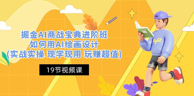 （10814期）掘金AI 商战 宝典 进阶班：如何用AI绘画设计(实战实操 现学现用 玩赚超值)-唐人网创
