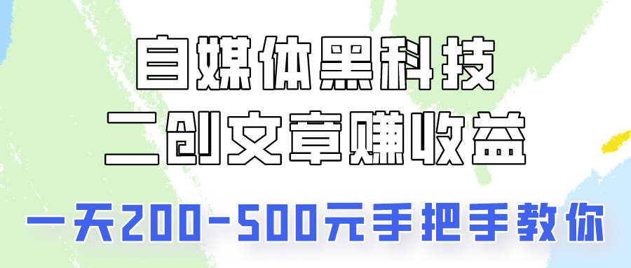自媒体黑科技：二创文章做收益，一天200-500元，手把手教你！-唐人网创