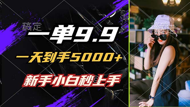 （12536期）一单9.9，一天到手5000+，不挑人，小白当天上手，制作作品只需1分钟-唐人网创