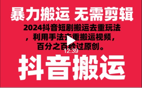 2024最新抖音搬运技术，抖音短剧视频去重，手法搬运，利用工具去重，秒过原创！-唐人网创