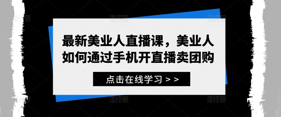 最新美业人直播课，美业人如何通过手机开直播卖团购-唐人网创