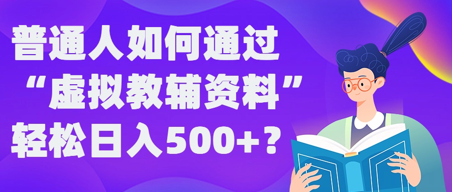 普通人如何通过“虚拟教辅”资料轻松日入500+?揭秘稳定玩法-唐人网创