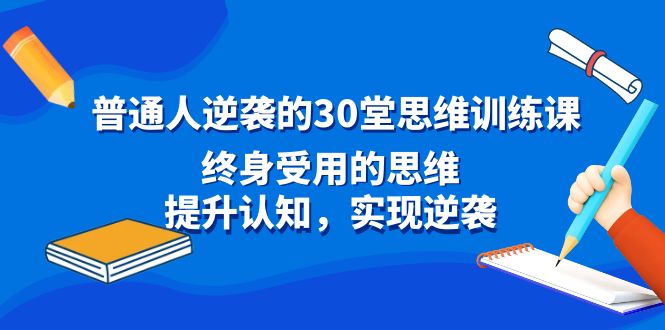 普通人逆袭的30堂思维训练课，终身受用的思维，提升认知，实现逆袭-唐人网创