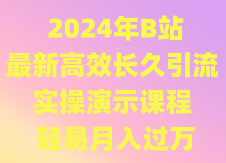 2024年B站最新高效长久引流法 实操演示课程 轻易月入过万-唐人网创