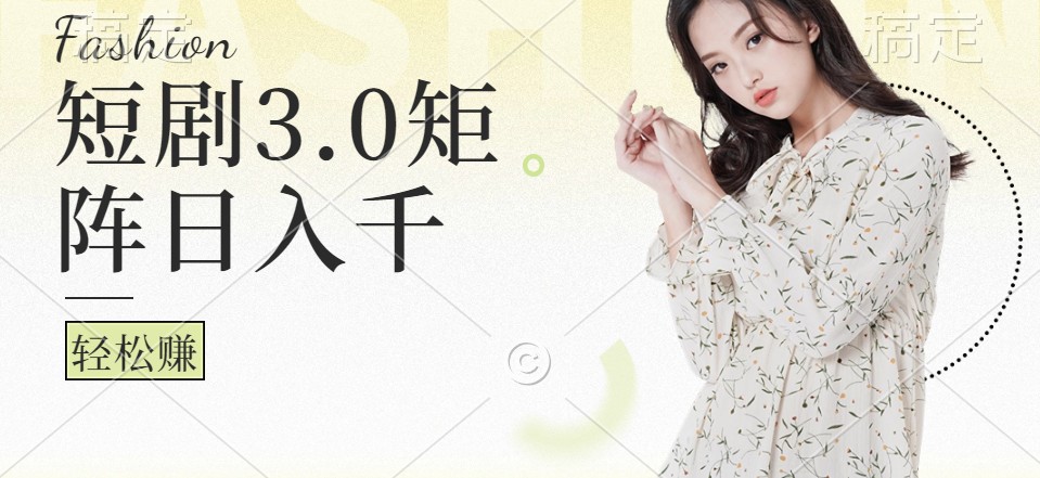 短剧3.0矩阵玩法，超简单，普通人每天可以收入1000+-唐人网创