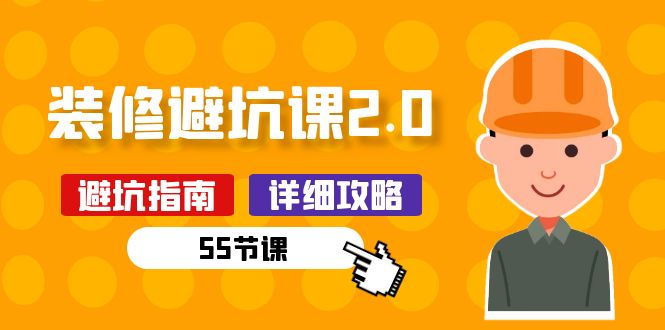 新手装修避坑课2.0：装修之前一定要做好功课（55节课）-唐人网创