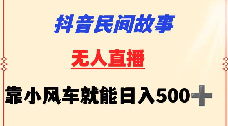 抖音民间故事无人挂机靠小风车一天500+小白也能操作-唐人网创