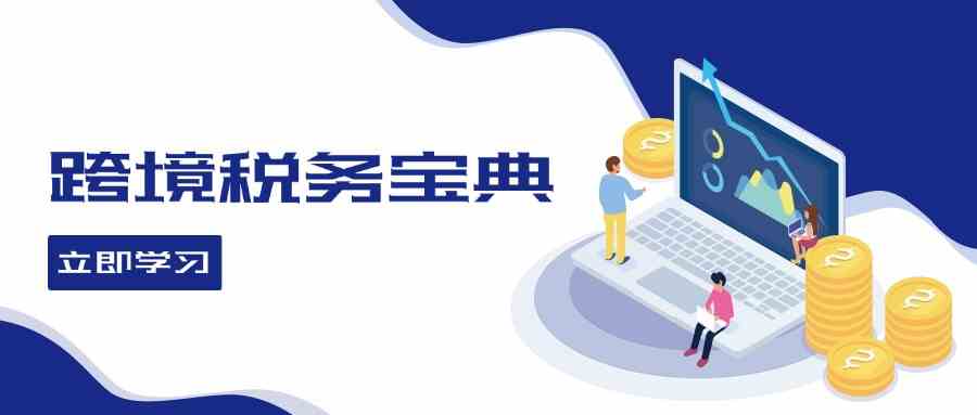 跨境税务宝典教程：跨境电商全球税务处理策略-唐人网创