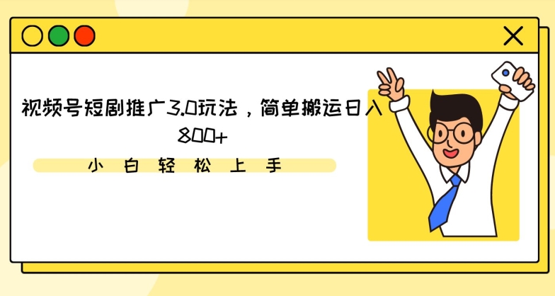 视频号短剧推广3.0玩法，简单搬运日入800+-唐人网创