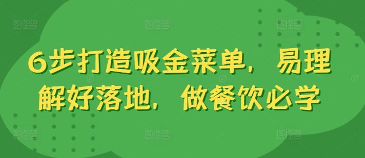 6步打造吸金菜单，易理解好落地，做餐饮必学-唐人网创