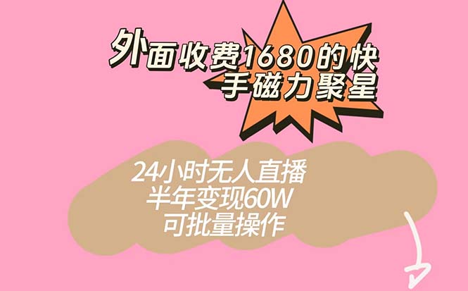 外面收费1680的快手磁力聚星项目，24小时无人直播 半年变现60W，可批量操作-唐人网创