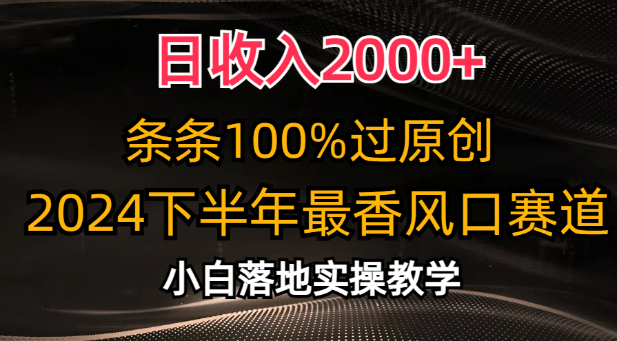 日收入2000+，条条100%过原创，2024下半年最香风口赛道，小白轻松上手-唐人网创