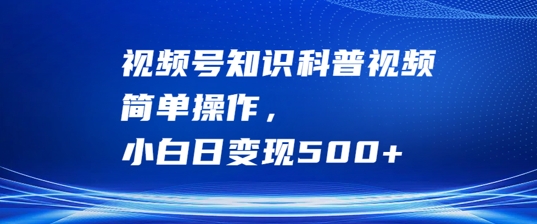 视频号知识科普视频，简单操作，小白日变现500+【揭秘】-唐人网创