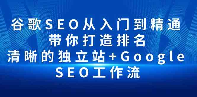 谷歌SEO从入门到精通 带你打造排名 清晰的独立站+Google SEO工作流-唐人网创
