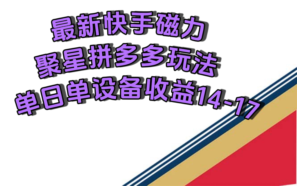 最新快手磁力聚星撸拼多多玩法，单设备单日收益14—17元-唐人网创
